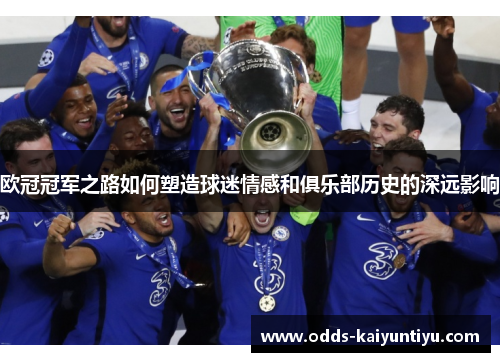 欧冠冠军之路如何塑造球迷情感和俱乐部历史的深远影响