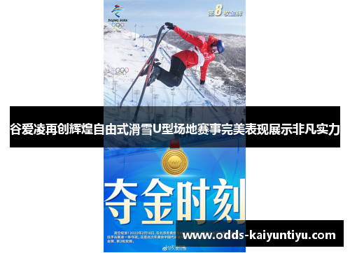 谷爱凌再创辉煌自由式滑雪U型场地赛事完美表现展示非凡实力