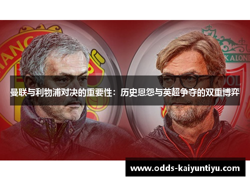 曼联与利物浦对决的重要性：历史恩怨与英超争夺的双重博弈