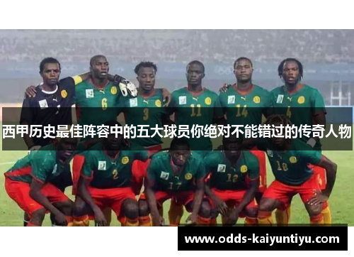 西甲历史最佳阵容中的五大球员你绝对不能错过的传奇人物
