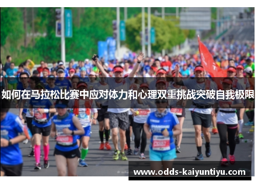 如何在马拉松比赛中应对体力和心理双重挑战突破自我极限