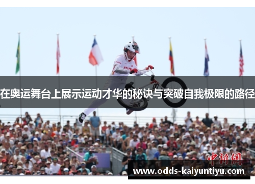 在奥运舞台上展示运动才华的秘诀与突破自我极限的路径