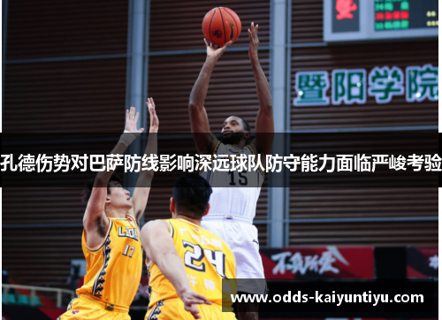 孔德伤势对巴萨防线影响深远球队防守能力面临严峻考验