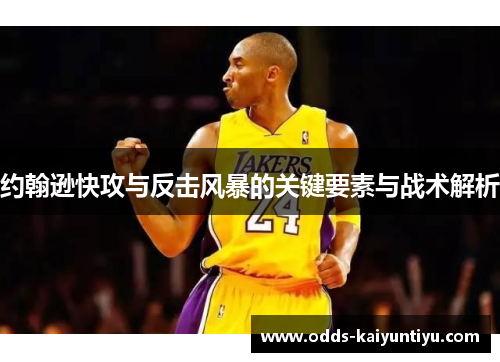 约翰逊快攻与反击风暴的关键要素与战术解析