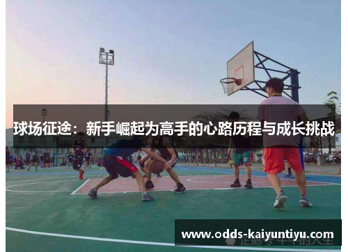 球场征途：新手崛起为高手的心路历程与成长挑战