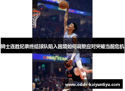 骑士连胜纪录终结球队陷入困境如何调整应对突破当前危机