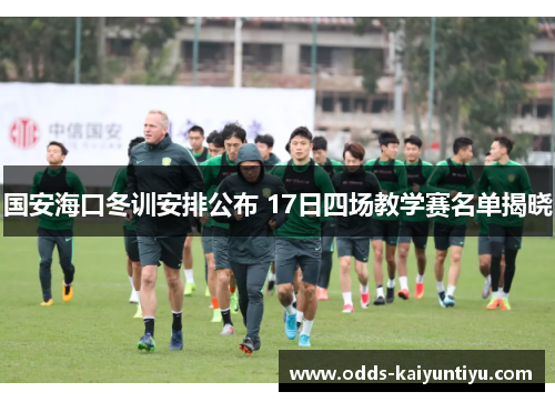国安海口冬训安排公布 17日四场教学赛名单揭晓