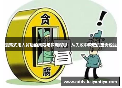 豪赌式用人背后的风险与教训深思：从失败中汲取的宝贵经验