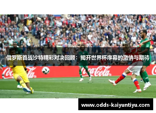 俄罗斯首战沙特精彩对决回顾：揭开世界杯序幕的激情与期待