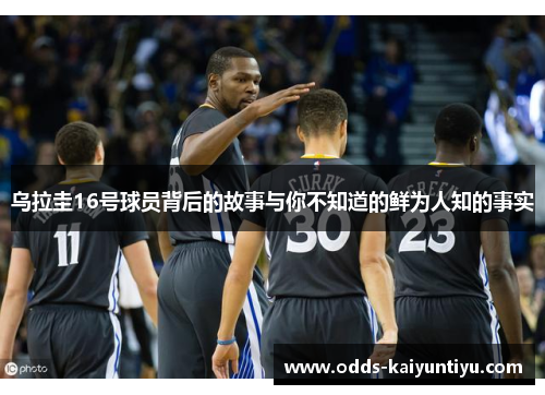 乌拉圭16号球员背后的故事与你不知道的鲜为人知的事实